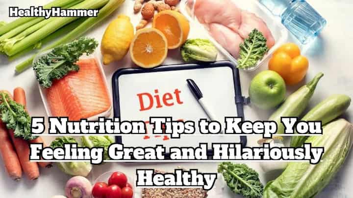 5 Nutrition Tips to Keep You Feeling Great and Hilariously Healthy