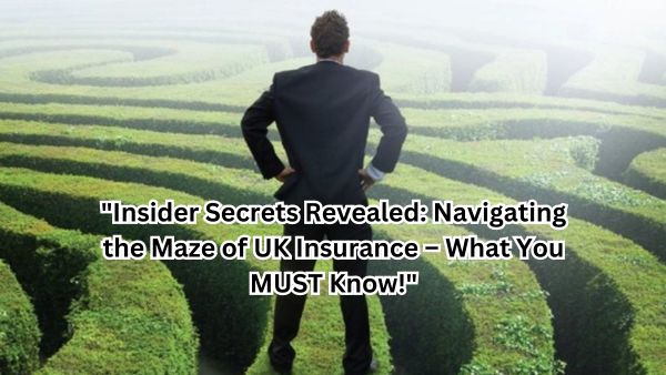 "Insider Secrets Revealed: Navigating the Maze of UK Insurance – What You MUST Know!"