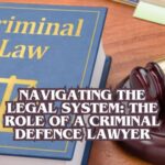 Navigating the Legal System: The Role of a Criminal Defence Lawyer
